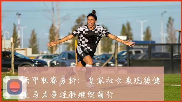 西甲联赛分析：皇家社会表现稳健皇马力争连胜继续前行