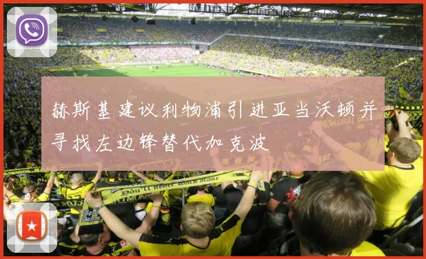 赫斯基建议利物浦引进亚当沃顿并寻找左边锋替代加克波