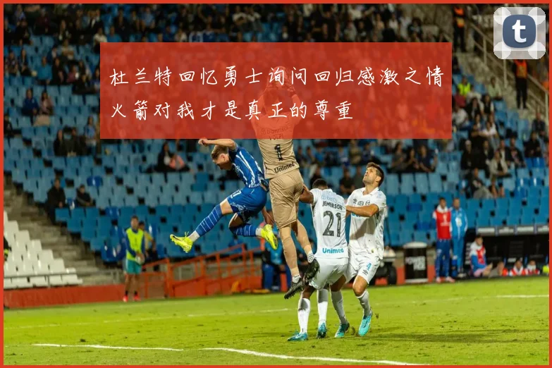 杜兰特回忆勇士询问回归感激之情火箭对我才是真正的尊重