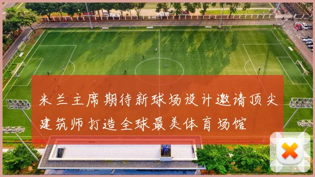 米兰主席期待新球场设计邀请顶尖建筑师打造全球最美体育场馆